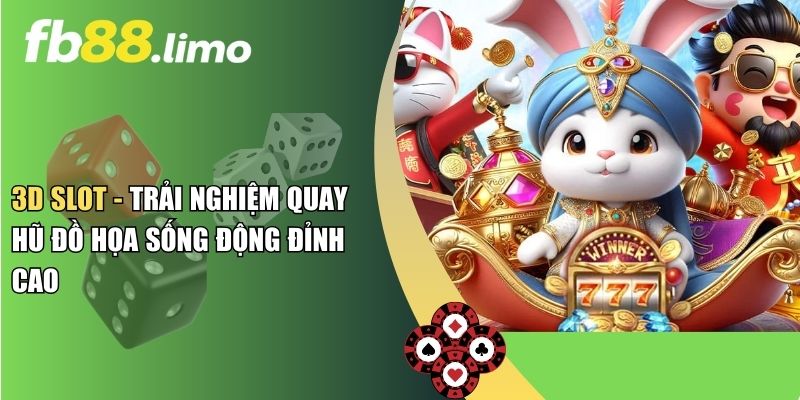 3D Slot - Trải Nghiệm Quay Hũ Đồ Họa Sống Động Đỉnh Cao