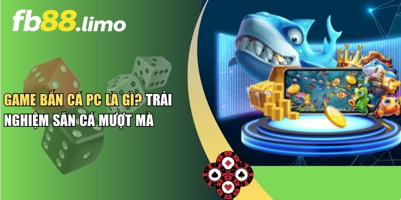 Game Bắn Cá PC Là Gì? Trải Nghiệm Săn Cá Mượt Mà