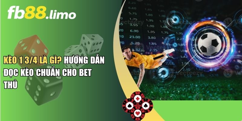 Kèo 1 3/4 Là Gì? Hướng Dẫn Đọc Kèo Chuẩn Cho Bet Thủ
