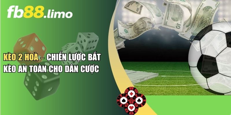 Kèo 2 Hoà – Chiến Lược Bắt Kèo An Toàn Cho Dân Cược