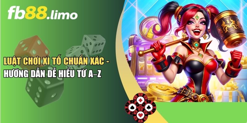 Luật Chơi Xì Tố Chuẩn Xác - Hướng Dẫn Dễ Hiểu Từ A–Z
