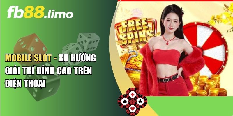 Mobile Slot - Xu Hướng Giải Trí Đỉnh Cao Trên Điện Thoại