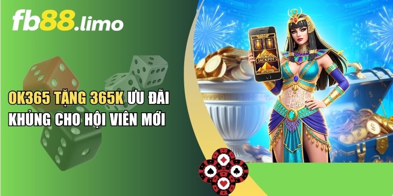 OK365 Tặng 365k Ưu Đãi Khủng Cho Hội Viên Mới