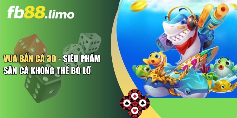 Vua Bắn Cá 3D - Siêu Phẩm Săn Cá Không Thể Bỏ Lỡ